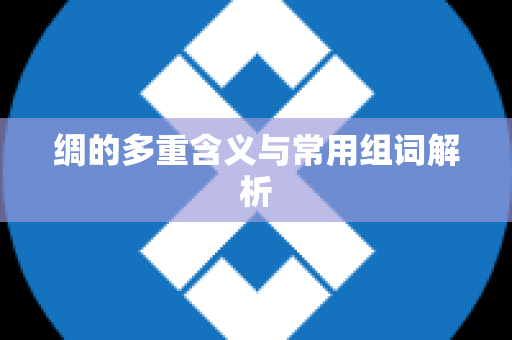 绸的多重含义与常用组词解析