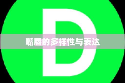 嘴唇的多样性与表达