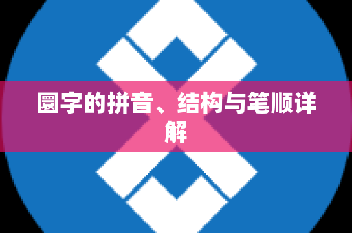 圜字的拼音、结构与笔顺详解