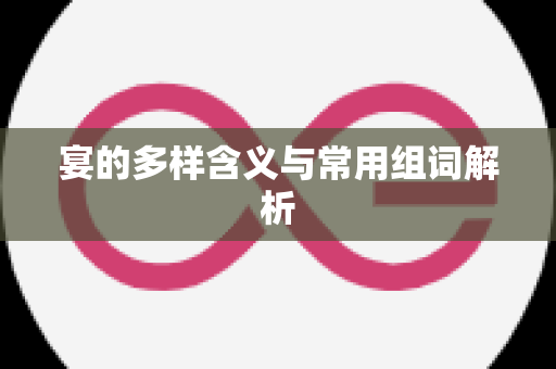 宴的多样含义与常用组词解析