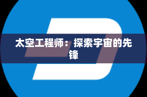 太空工程师：探索宇宙的先锋