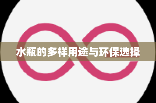 水瓶的多样用途与环保选择