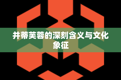 并蒂芙蓉的深刻含义与文化象征