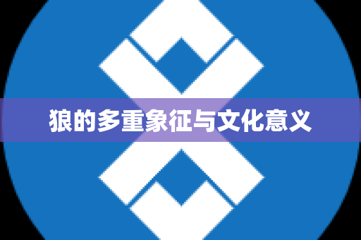 狼的多重象征与文化意义
