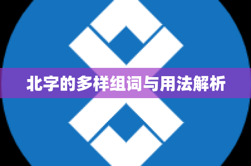 北字的多样组词与用法解析
