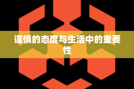 谨慎的态度与生活中的重要性