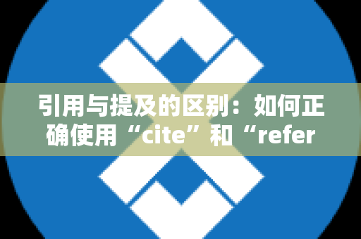 引用与提及的区别：如何正确使用“cite”和“refer”