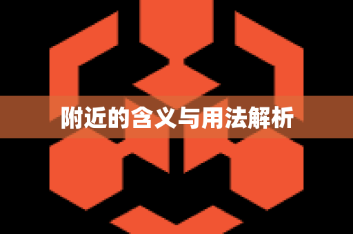 附近的含义与用法解析