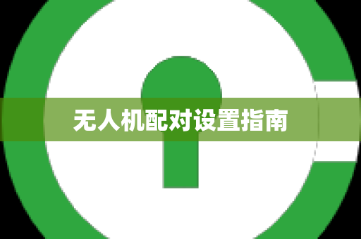 无人机配对设置指南
