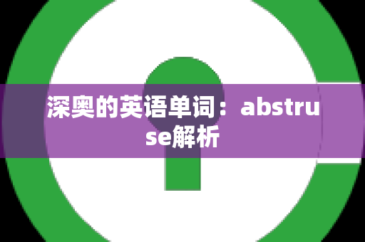 深奥的英语单词：abstruse解析