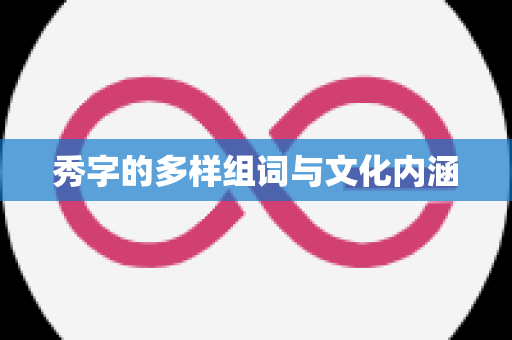 秀字的多样组词与文化内涵