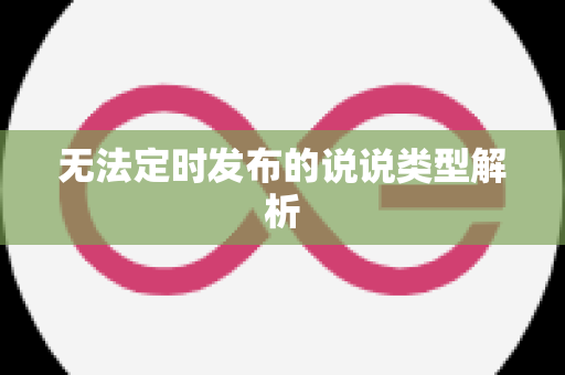 无法定时发布的说说类型解析