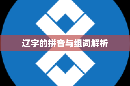 辽字的拼音与组词解析