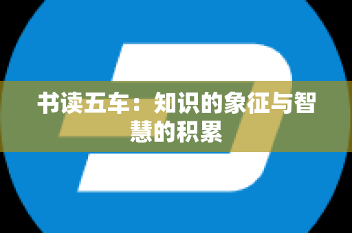 书读五车：知识的象征与智慧的积累