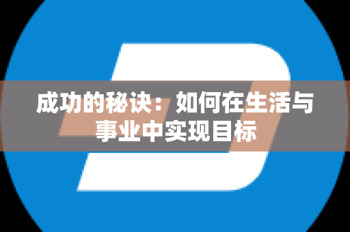 成功的秘诀：如何在生活与事业中实现目标