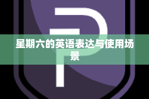 星期六的英语表达与使用场景