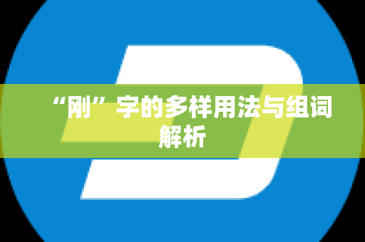 “刚”字的多样用法与组词解析