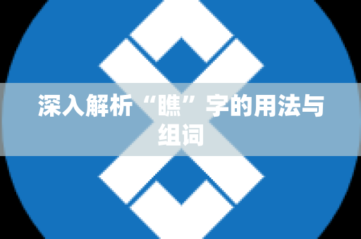 深入解析“瞧”字的用法与组词