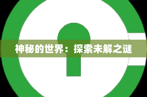 神秘的世界：探索未解之谜