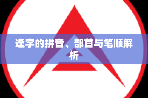 逢字的拼音、部首与笔顺解析