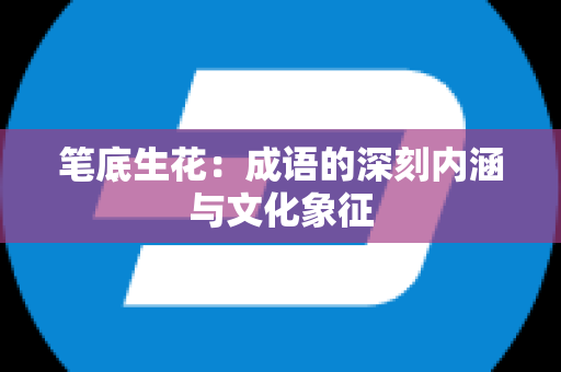 笔底生花：成语的深刻内涵与文化象征