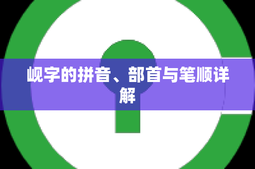 岘字的拼音、部首与笔顺详解