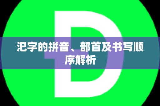 汜字的拼音、部首及书写顺序解析
