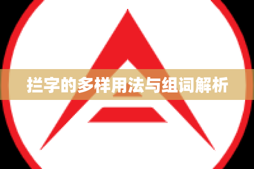 拦字的多样用法与组词解析