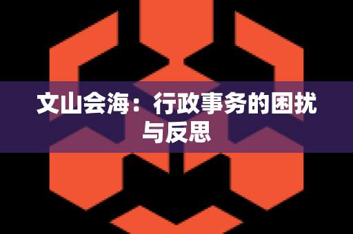 文山会海：行政事务的困扰与反思