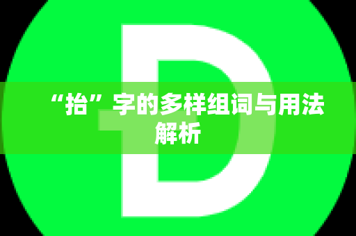 “抬”字的多样组词与用法解析
