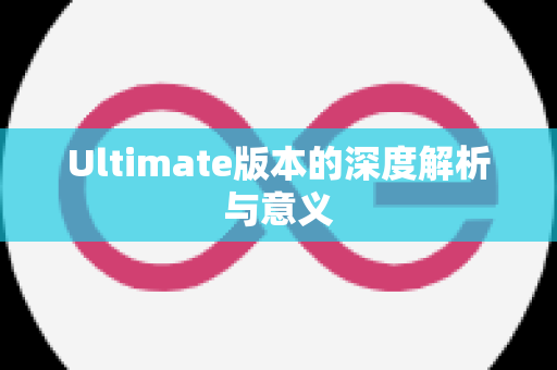 Ultimate版本的深度解析与意义