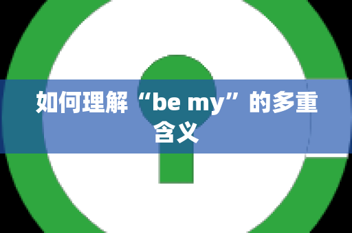 如何理解“be my”的多重含义