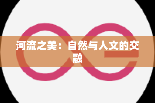 河流之美：自然与人文的交融