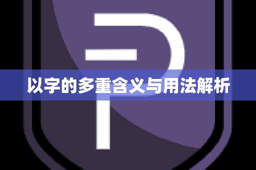 以字的多重含义与用法解析