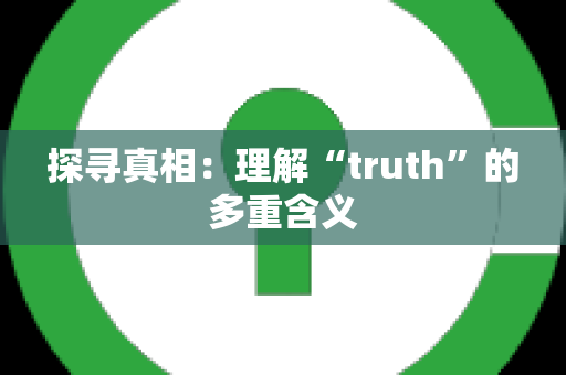 探寻真相：理解“truth”的多重含义