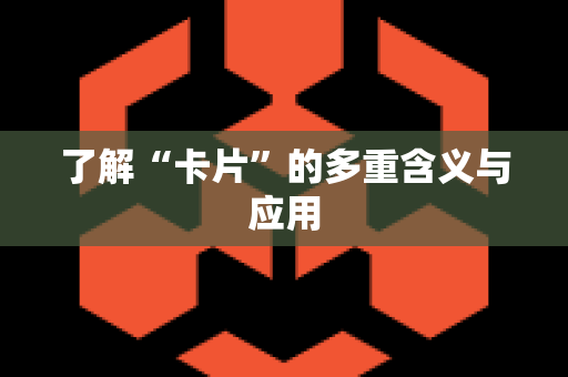 了解“卡片”的多重含义与应用