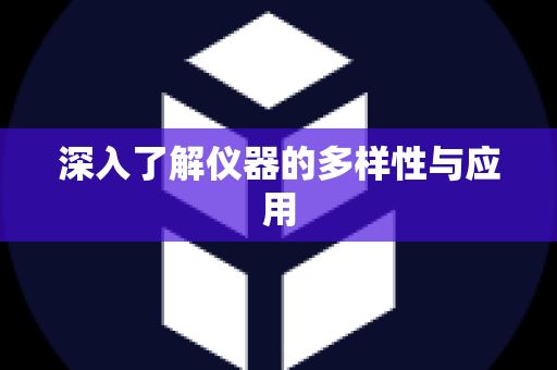 深入了解仪器的多样性与应用