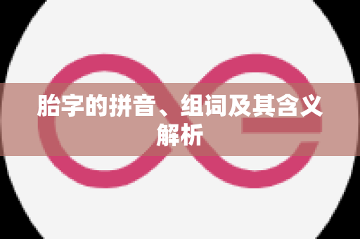 胎字的拼音、组词及其含义解析