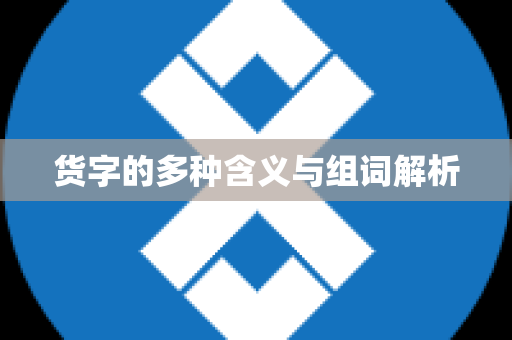 货字的多种含义与组词解析