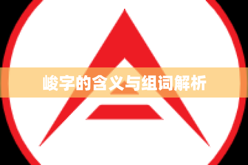 峻字的含义与组词解析