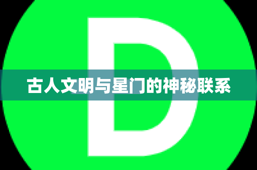 古人文明与星门的神秘联系
