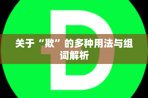 关于“欺”的多种用法与组词解析
