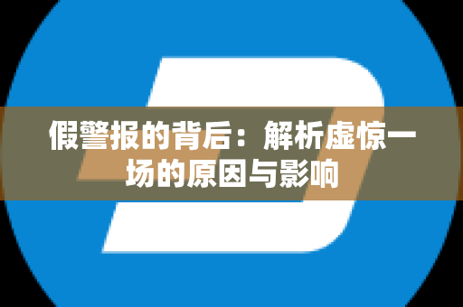 假警报的背后：解析虚惊一场的原因与影响