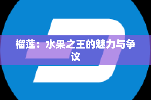 榴莲：水果之王的魅力与争议