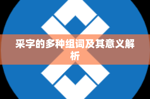 采字的多种组词及其意义解析