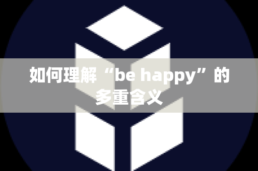 如何理解“be happy”的多重含义