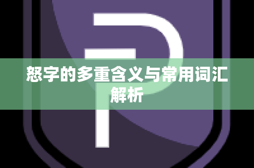 怒字的多重含义与常用词汇解析
