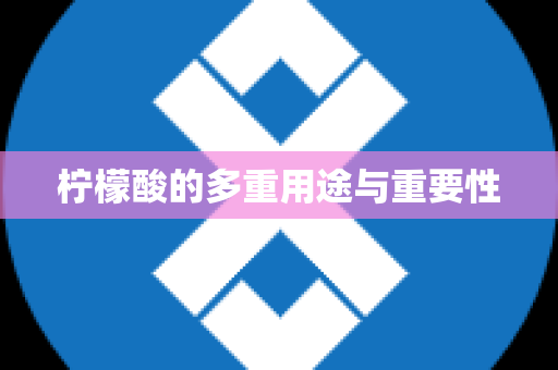柠檬酸的多重用途与重要性