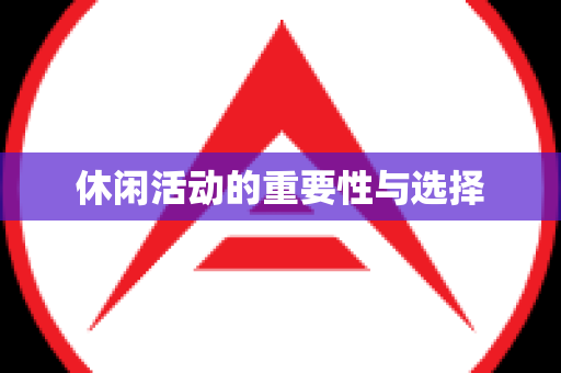 休闲活动的重要性与选择