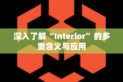 深入了解“Interior”的多重含义与应用